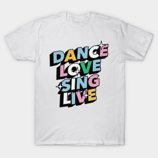 Dance love sing live - Positive Vibes Motivation Quote T-Shirt